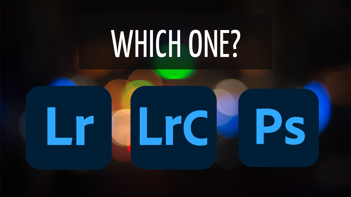 Which one to choose: Lightroom or Lightroom Classic or Photoshop